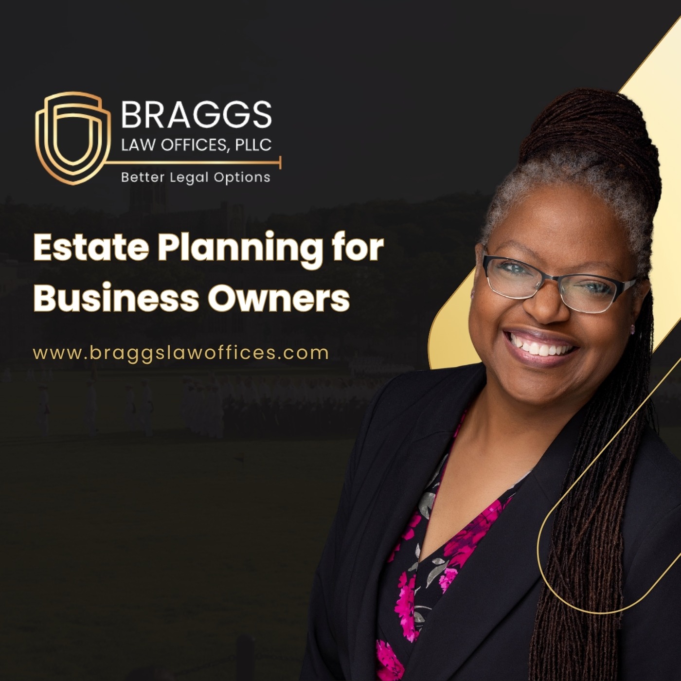A smiling woman with glasses and long braids stands in front of a dark backdrop. Text reads “BRAGGS LAW OFFICES, PLLC,” “Estate Planning for Business Owners,” and “www.braggslawoffices.com.” The design uses gold and white accents.