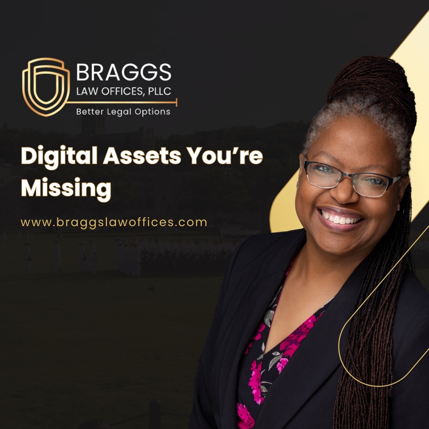 A smiling woman with glasses and long braids wears a black blazer over a floral top. Text reads: “BRAGGS LAW OFFICES, PLLC. Digital Assets You’re Missing. www.braggslawoffices.com.” The background is dark with gold accents and a business logo.