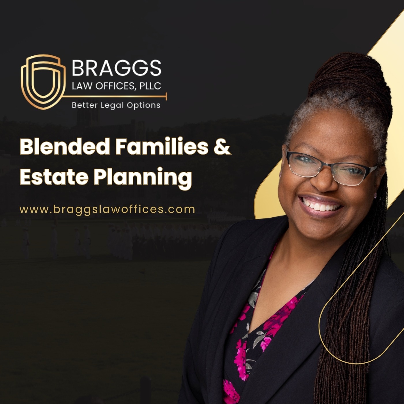 Smiling woman with long braids wearing glasses and a blazer stands in front of a dark background. Text reads, “BRAGGS LAW OFFICES, PLLC. Blended Families & Estate Planning.” Website link appears below the text. Logo and gold accents decorate the image.
