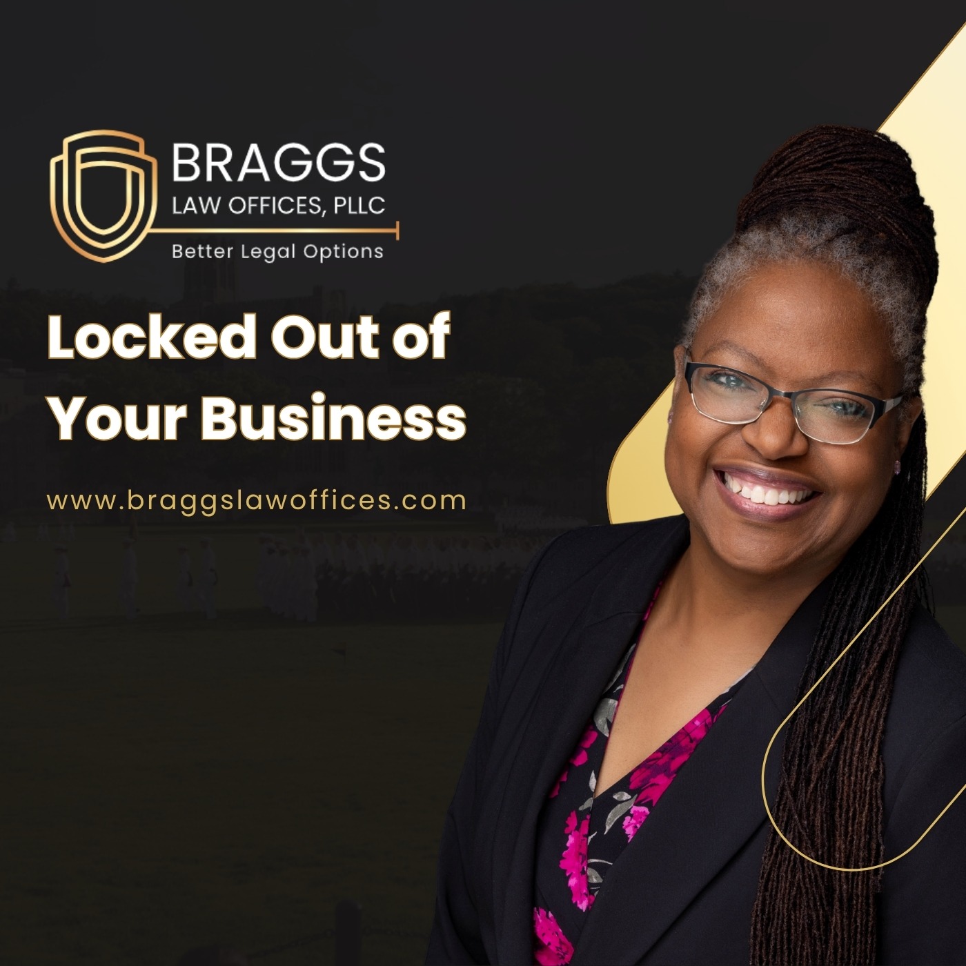A smiling woman in business attire stands in front of a dark background. Text reads: “BRAGGS LAW OFFICES, PLLC. Better Legal Options. Locked Out of Your Business. www.braggslawoffices.com.”.